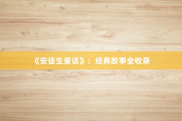 《安徒生童话》:经典故事全收录