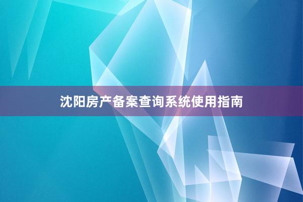 沈阳房产备案查询系统使用指南
